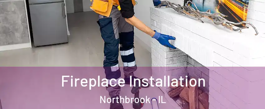  Fireplace Installation Northbrook - IL