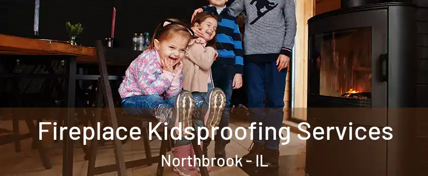  Fireplace Kidsproofing Services Northbrook - IL
