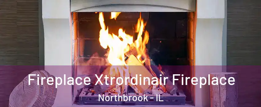  Fireplace Xtrordinair Fireplace Northbrook - IL