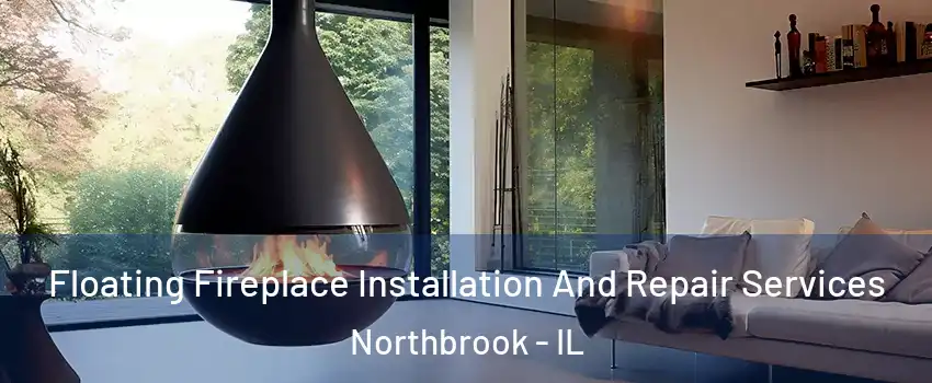 Floating Fireplace Installation And Repair Services Northbrook - IL