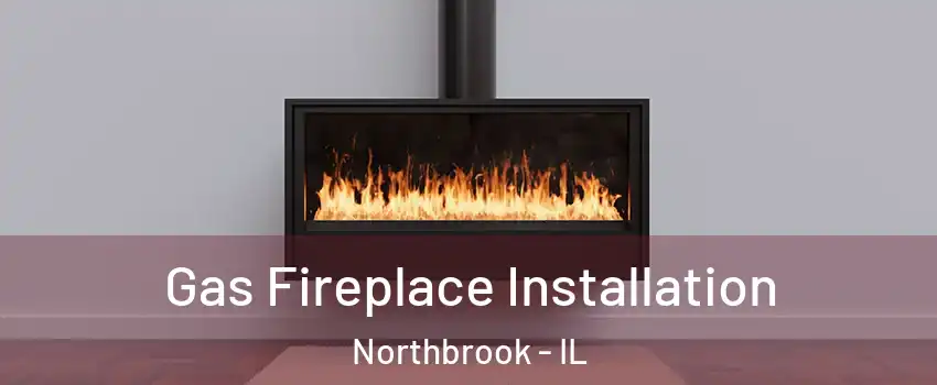  Gas Fireplace Installation Northbrook - IL