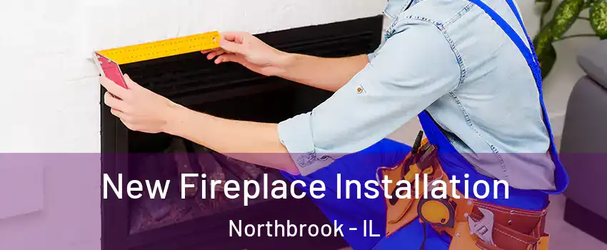  New Fireplace Installation Northbrook - IL