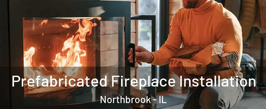  Prefabricated Fireplace Installation Northbrook - IL