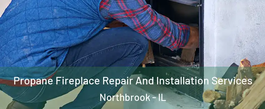  Propane Fireplace Repair And Installation Services Northbrook - IL