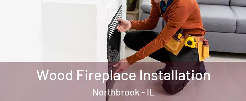  Wood Fireplace Installation Northbrook - IL